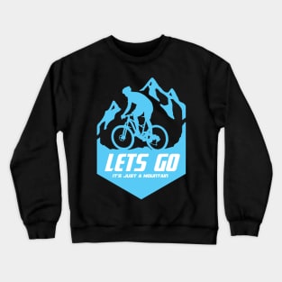 Mountain bike - lets go it's just a mountain Crewneck Sweatshirt